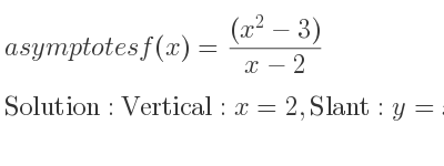 The asymptotes of f(x)=((x^2-3))/(x-2) is Vertical: x=2,Slant: y=x+2